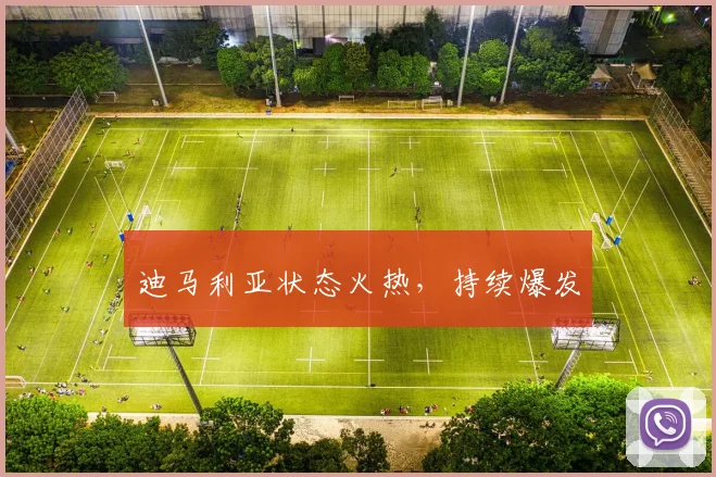 迪马利亚状态火热，持续爆发