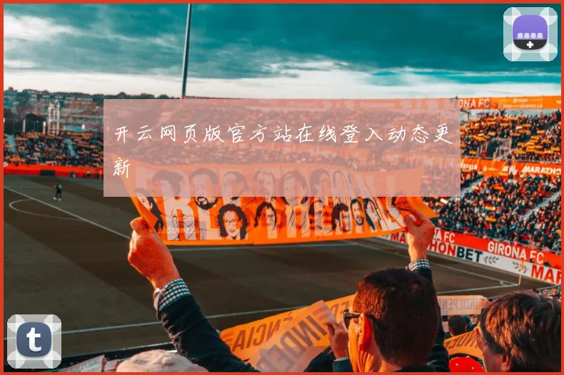 开云网页版官方站在线登入动态更新
