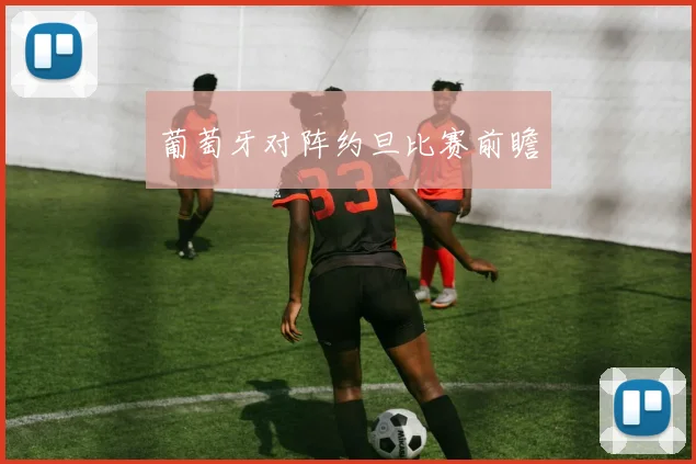 葡萄牙对阵约旦比赛前瞻