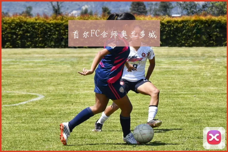 首尔FC会师奥兰多城