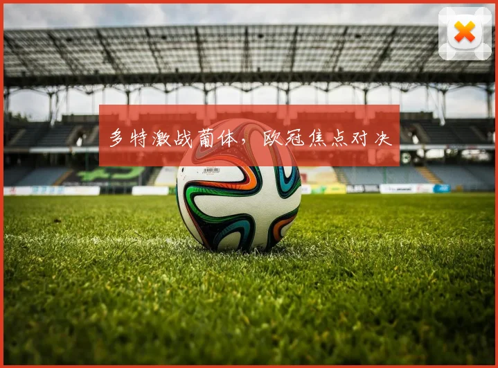 多特激战葡体，欧冠焦点对决