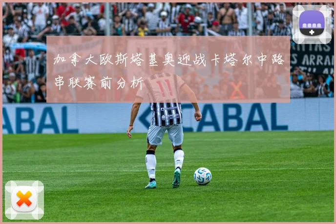 加拿大欧斯塔基奥迎战卡塔尔中路串联赛前分析