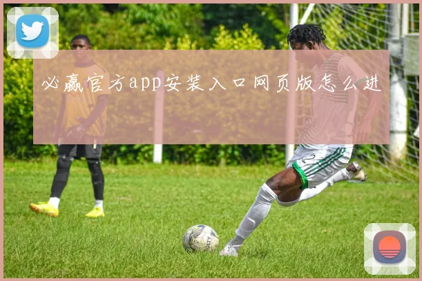 必赢官方app安装入口网页版怎么进