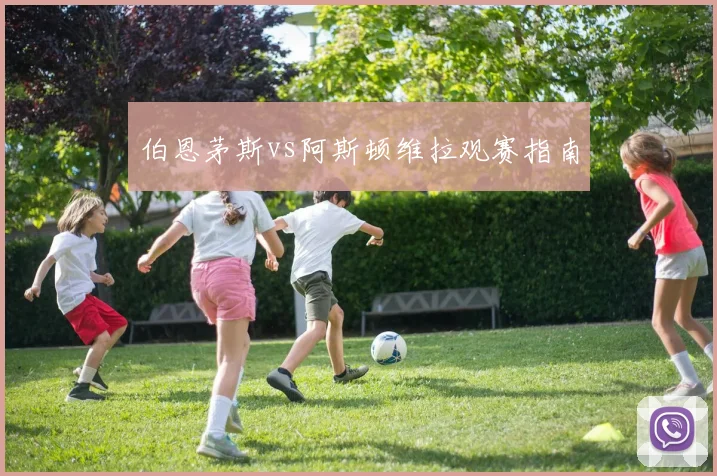伯恩茅斯vs阿斯顿维拉观赛指南
